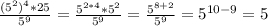 \frac{(5^2)^4 * 25}{5^9} = \frac{5^{2*4} * 5^2}{5^9} = \frac{5^{8+2}}{5^9} = 5^{10 - 9} = 5