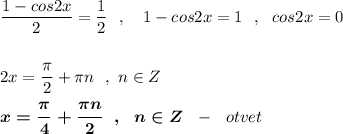 \dfrac{1-cos2x}{2}=\dfrac{1}{2}\ \ ,\ \ \ 1-cos2x=1\ \ ,\ \ cos2x=02x=\dfrac{\pi}{2}+\pi n\ \ ,\ n\in Zboldsymbol{x=\dfrac{\pi}{4}+\dfrac{\pi n}{2}\ \ ,\ \ n\in Z}\ \ -\ \ otvet