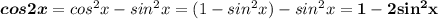 \boldsymbol{cos2x}=cos^2x-sin^2x=(1-sin^2x)-sin^2x=\bf 1-2sin^2x}