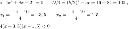 \star \ \ 4x^2+8x-21=0\ \ ,\ \ D/4=(b/2)^2-ac=16+84=100\ ,x_1=\dfrac{-4-10}{4}=-3,5\ \ ,\ \ \ x_2=\dfrac{-4+10}{4}=1,54(x+3,5)(x-1,5) < 0