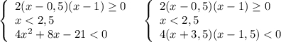 \left\{\begin{array}{l}2(x-0,5)(x-1)\geq 0\\x < 2,5\\4x^2+8x-21 < 0\end{array}\right\ \ \left\{\begin{array}{l}2(x-0,5)(x-1)\geq 0\\x < 2,5\\4(x+3,5)(x-1,5) < 0\end{array}\right