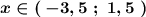 \boldsymbol{x\in (\, -3,5\ ;\ 1,5\ )}