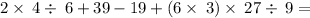 2\times \:4\div \:6+39-19+\left(6\times \:3\right)\times \:27\div \:9=