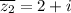 \overline{z_2}=2+i