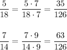 \dfrac{5}{18}=\dfrac{5\cdot 7}{18\cdot 7}=\dfrac{35}{126}dfrac{7}{14}=\dfrac{7\cdot 9}{14\cdot 9}=\dfrac{63}{126}