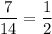 \dfrac{7}{14}=\dfrac{1}{2}