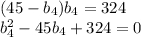 (45-b_{4} )b_{4} =324\\b_{4} ^2-45b_{4} +324=0\\