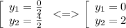 \displaystyle \left[\begin{array}{ccc}y_1 = \frac{0}{2} \\y_2 = \frac{4}{2} \\\end{array}\right. < = \left[\begin{array}{ccc}y_1 = 0\\y_2 = 2\\\end{array}\right.