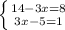 \left \{ {{14-3x =8} \atop {3x-5 =1}} \right.