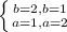 \left \{ {{b=2 , b=1} \atop {a=1, a=2}} \right.