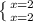 \left \{ {{x=2} \atop {x=2}} \right.