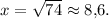 x=\sqrt{74}\approx 8{,}6.