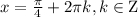 x = \frac{\pi }{4} + 2\pi k, k \in {\rm{Z}}