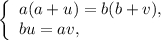 \left\{ \begin{array}{l}a(a + u) = b(b + v),\\bu = av,\end{array} \right.