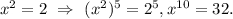 {x^2} = 2\,\, \Rightarrow \,\,{({x^2})^5} = {2^5}, {x^{10}} = 32.