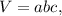 V = abc,