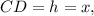 CD = h = x,