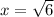 x = \sqrt 6