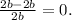 \frac{{2b - 2b}}{{2b}} = 0.