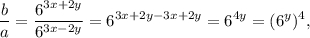 \displaystyle\frac{b}{a} = \displaystyle\frac{{{6^{3x + 2y{{{6^{3x - 2y = {6^{3x + 2y - 3x + 2y}} = {6^{4y}} = {({6^y})^4},