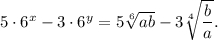 5 \cdot {6^x} - 3 \cdot {6^y} = 5\sqrt[6]{{ab}} - 3\sqrt[4]{{\displaystyle\frac{b}{a}}}.