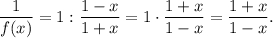 \displaystyle\frac{1}{{f(x)}} = 1:\displaystyle\frac{{1 - x}}{{1 + x}} = 1 \cdot \displaystyle\frac{{1 + x}}{{1 - x}} = \displaystyle\frac{{1 + x}}{{1 - x}}.