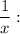 \displaystyle\frac{1}{x}: