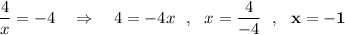 \dfrac{4}{x}=-4\ \ \ \Rightarrow \ \ \ 4=-4x\ \ ,\ \ x=\dfrac{4}{-4}\ \ ,\ \ \bf x=-1