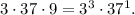 3 \cdot 37 \cdot 9 = {3^3} \cdot {37^1}.