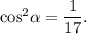 {\cos ^2}\alpha = \displaystyle\frac{1}{{17}}.