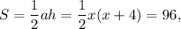 S = \displaystyle\frac{1}{2}ah = \displaystyle\frac{1}{2}x(x + 4) = 96,