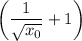 \displaystyle \bigg(\frac{1}{\sqrt{x_0} } +1\bigg)