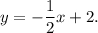 y = - \displaystyle\frac{1}{2}x + 2.