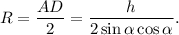 R = \displaystyle\frac{{AD}}{2} = \displaystyle\frac{h}{{2\sin \alpha \cos \alpha }}.