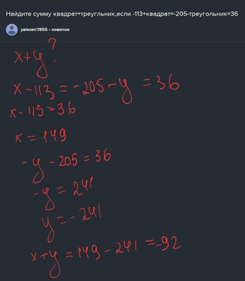 Найдите сумму квадрат+треугльник,если -113+квадрат=-205-треугольник=36