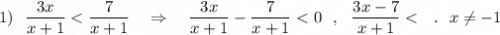 1)\ \ \dfrac{3x}{x+1} < \dfrac{7}{x+1}\ \ \ \Rightarrow \ \ \ \dfrac{3x}{x+1}-\dfrac{7}{x+1} < 0\ \ ,\ \ \dfrac{3x-7}{x+1} < \ \ .\ \ x\ne -1