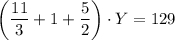 \left(\dfrac{11}{3} +1+\dfrac{5}{2}\right)\cdot Y=129