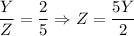 \dfrac{Y}{Z} =\dfrac{2}{5} \Rightarrow Z=\dfrac{5Y}{2}