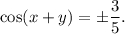 \cos (x + y) = \pm \displaystyle\frac{3}{5}.