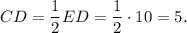 CD = \displaystyle\frac{1}{2}ED = \displaystyle\frac{1}{2} \cdot 10 = 5.