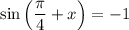 \sin\left(\dfrac{\pi}{4}+x\right)=-1