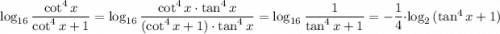 \log_{16}{\dfrac{\cot^4x}{\cot^4x+1}}=\log_{16}{\dfrac{\cot^4x\cdot \tan^4 x}{(\cot^4x+1)\cdot \tan^4 x}}=\log_{16}{\dfrac{1}{\tan^4 x+1}}=-\dfrac{1}{4}\cdot \log_{2}{(\tan^4 x+1)}