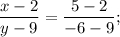 \displaystyle\frac{{x - 2}}{{y - 9}} = \displaystyle\frac{{5 - 2}}{{ - 6 - 9}};