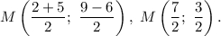 M\left( {\displaystyle\frac{{2 + 5}}{2};\,\,\displaystyle\frac{{9 - 6}}{2}} \right),\ M\left( {\displaystyle\frac{7}{2};\,\,\displaystyle\frac{3}{2}} \right).