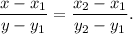 \displaystyle\frac{{x - {x_1}}}{{y - {y_1}}} = \displaystyle\frac{{{x_2} - {x_1}}}{{{y_2} - {y_1}}}.