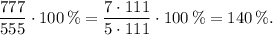 \displaystyle\frac{{777}}{{555}} \cdot 100\,\% = \displaystyle\frac{{7 \cdot 111}}{{5 \cdot 111}} \cdot 100\,\% = 140\,\% .