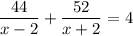 \dfrac{44}{x-2} +\dfrac{52}{x+2} =4