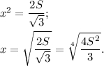 {x^2} = \displaystyle\frac{{2S}}{{\sqrt 3 }}; x = \sqrt {\displaystyle\frac{{2S}}{{\sqrt 3 }}} = \sqrt[4]{{\displaystyle\frac{{4{S^2}}}{3}}}.