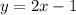 y = 2x - 1