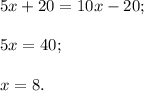 5x + 20 = 10x - 20;5x = 40;x = 8.